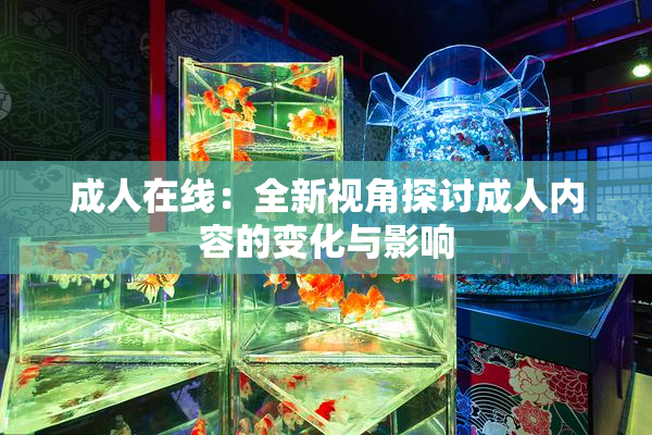 成人在线：全新视角探讨成人内容的变化与影响