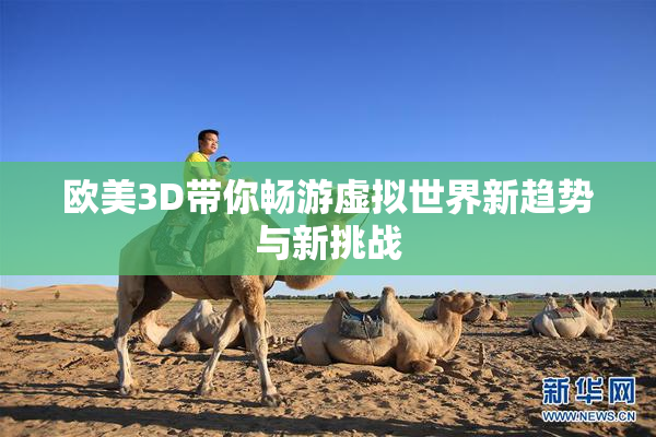 欧美3D带你畅游虚拟世界新趋势与新挑战