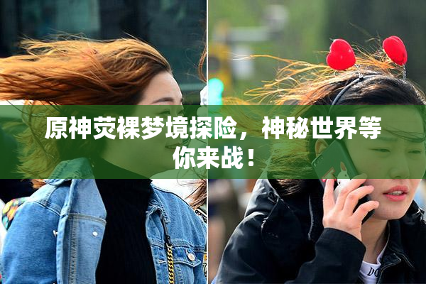 原神荧裸梦境探险，神秘世界等你来战！