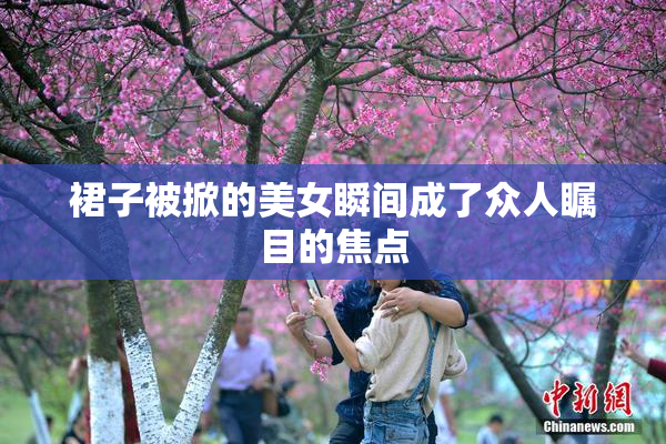 裙子被掀的美女瞬间成了众人瞩目的焦点