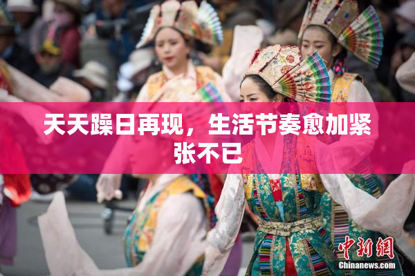 天天躁日再现，生活节奏愈加紧张不已