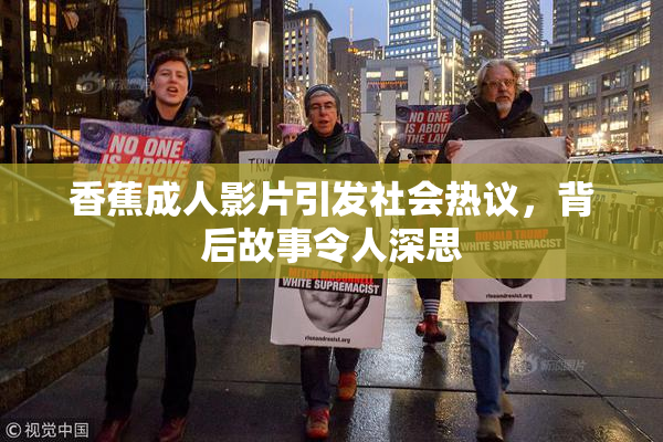 香蕉成人影片引发社会热议，背后故事令人深思