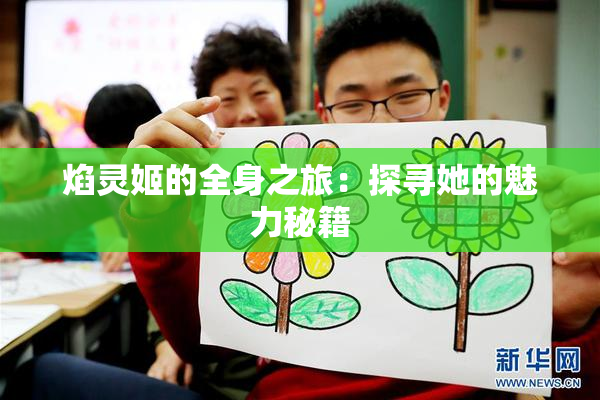 焰灵姬的全身之旅：探寻她的魅力秘籍