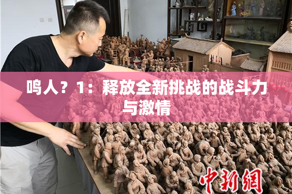 鸣人？1：释放全新挑战的战斗力与激情