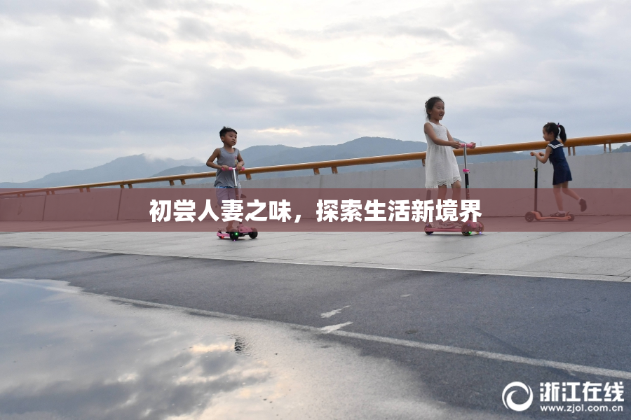 初尝人妻之味，探索生活新境界