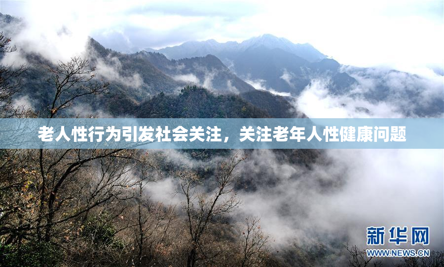 老人性行为引发社会关注，关注老年人性健康问题