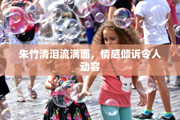 朱竹清泪流满面，情感倾诉令人动容