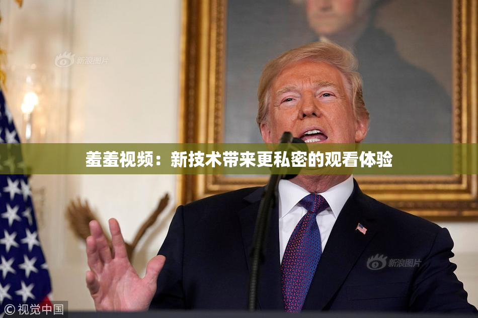 羞羞视频：新技术带来更私密的观看体验
