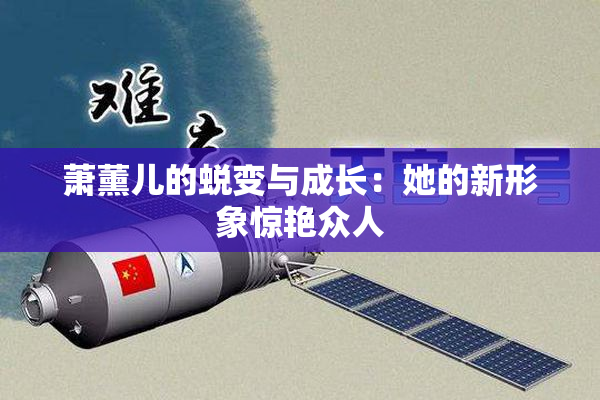 萧薰儿的蜕变与成长：她的新形象惊艳众人