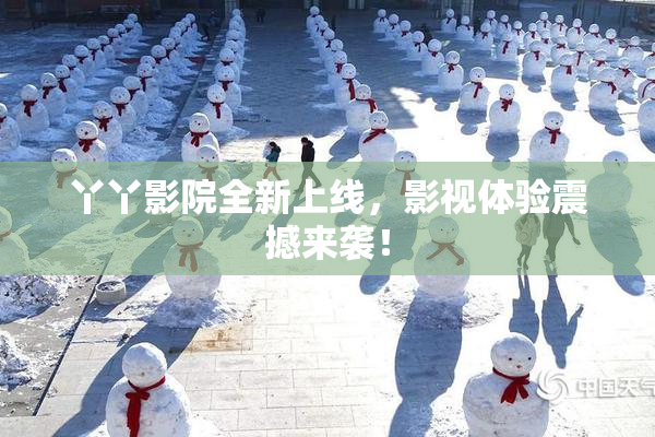丫丫影院全新上线，影视体验震撼来袭！