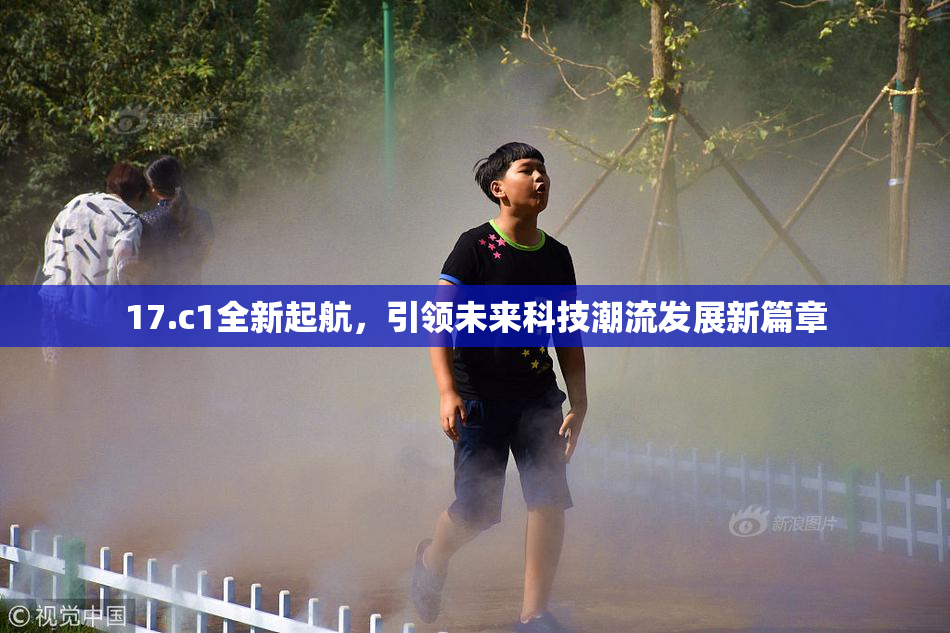 17.c1全新起航，引领未来科技潮流发展新篇章