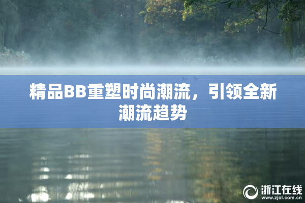 精品BB重塑时尚潮流，引领全新潮流趋势