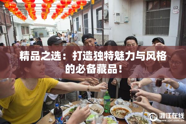 精品之选：打造独特魅力与风格的必备藏品！