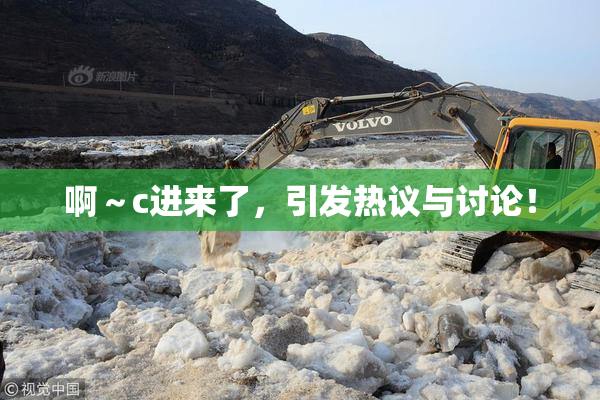 啊～c进来了，引发热议与讨论！