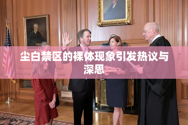 尘白禁区的裸体现象引发热议与深思