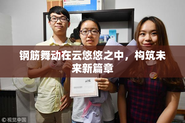 钢筋舞动在云悠悠之中，构筑未来新篇章