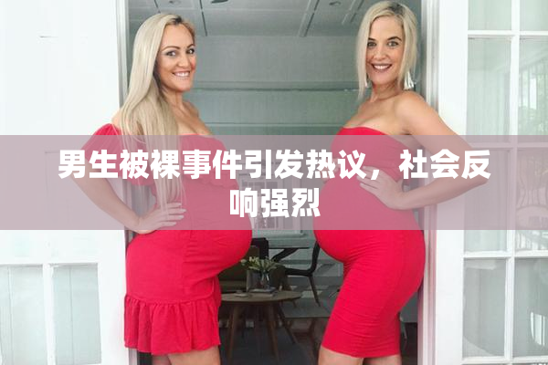 男生被裸事件引发热议，社会反响强烈