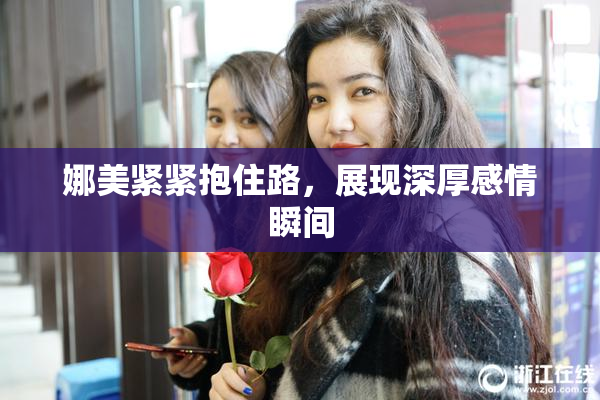 娜美紧紧抱住路，展现深厚感情瞬间