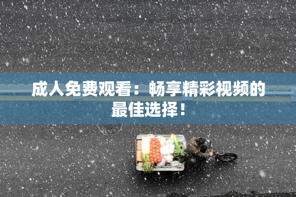 成人免费观看：畅享精彩视频的最佳选择！