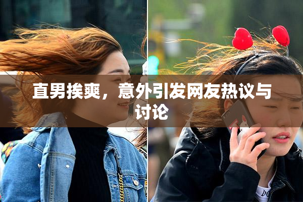 直男挨爽，意外引发网友热议与讨论