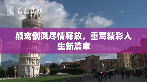 颠鸾倒凤尽情释放，重写精彩人生新篇章
