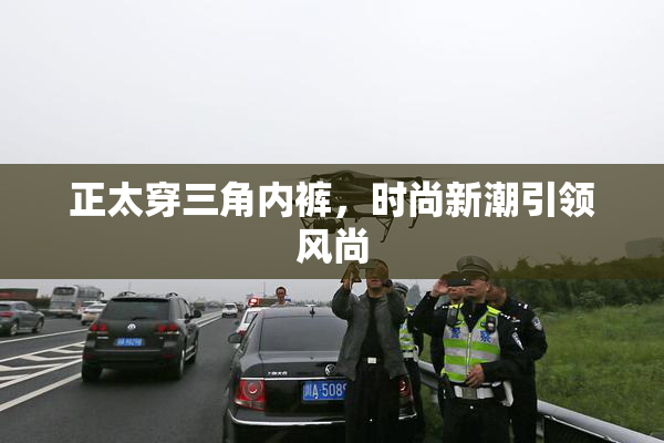 正太穿三角内裤，时尚新潮引领风尚