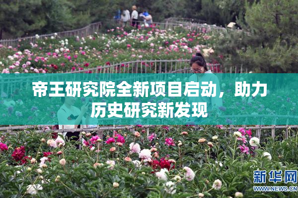 帝王研究院全新项目启动，助力历史研究新发现