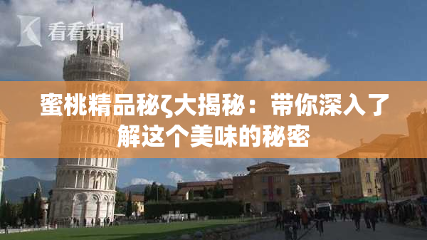 蜜桃精品秘ζ大揭秘：带你深入了解这个美味的秘密