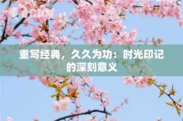 重写经典，久久为功：时光印记的深刻意义