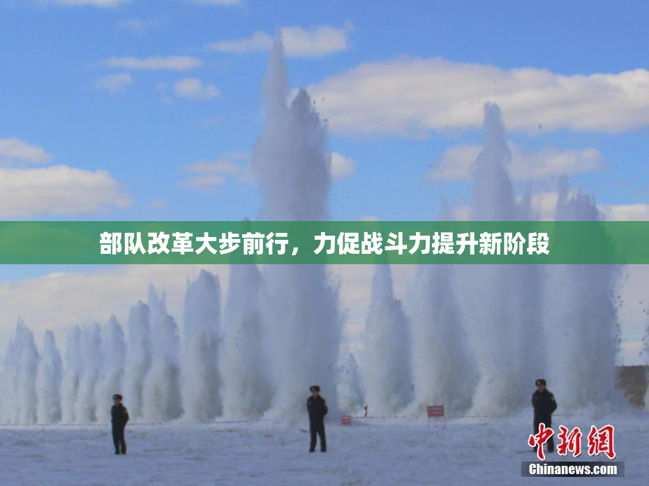 部队改革大步前行，力促战斗力提升新阶段