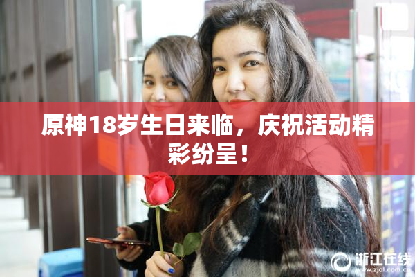 原神18岁生日来临，庆祝活动精彩纷呈！