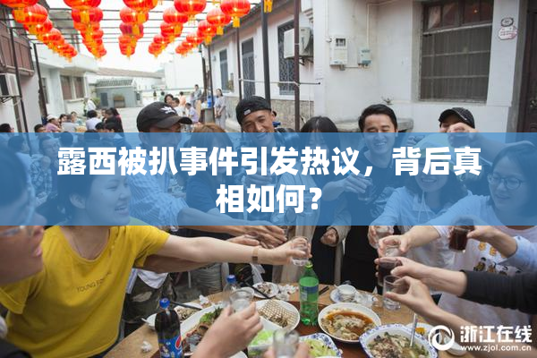 露西被扒事件引发热议，背后真相如何？