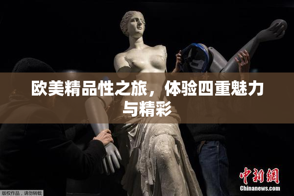 欧美精品性之旅，体验四重魅力与精彩