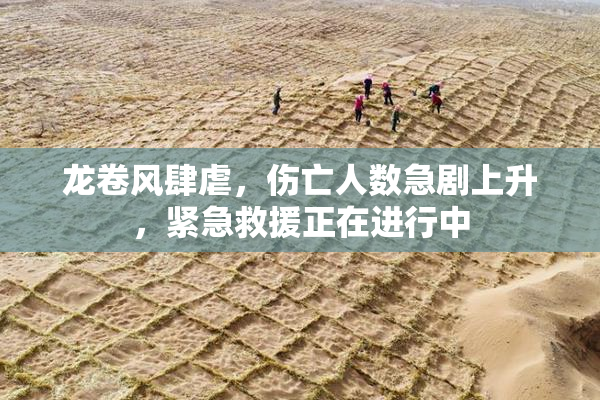 龙卷风肆虐，伤亡人数急剧上升，紧急救援正在进行中