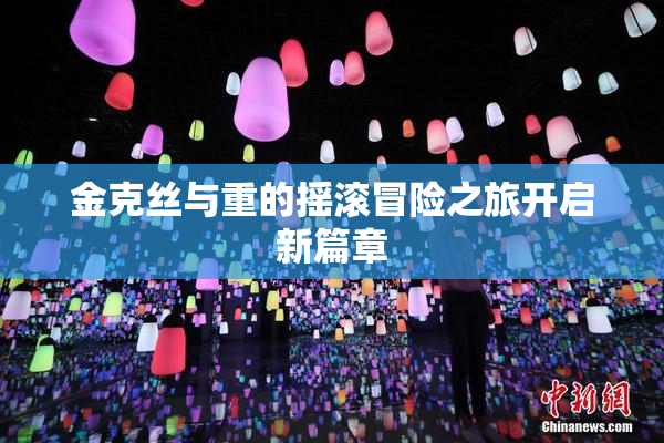 金克丝与重的摇滚冒险之旅开启新篇章