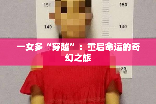 一女多“穿越”：重启命运的奇幻之旅