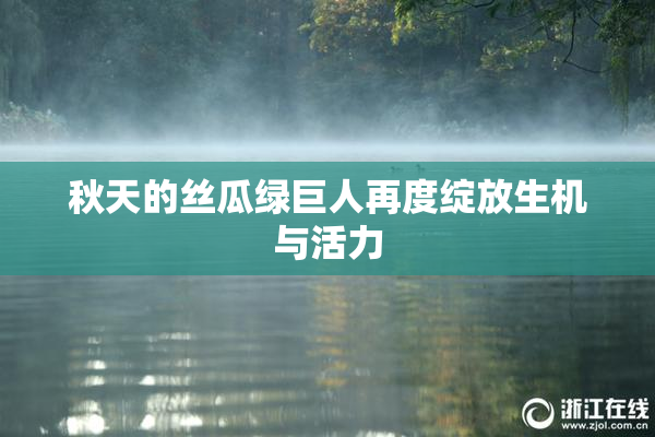 秋天的丝瓜绿巨人再度绽放生机与活力