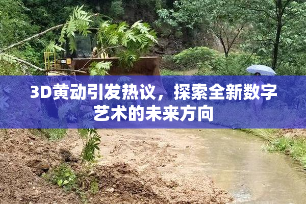3D黄动引发热议，探索全新数字艺术的未来方向