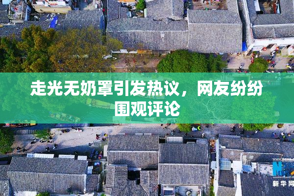 走光无奶罩引发热议，网友纷纷围观评论