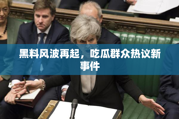 黑料风波再起，吃瓜群众热议新事件