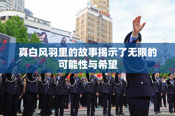 真白风羽里的故事揭示了无限的可能性与希望