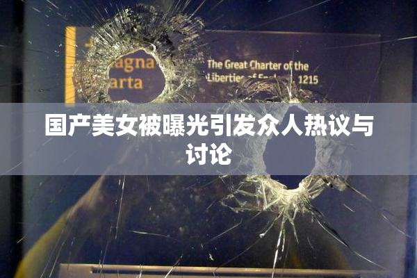 国产美女被曝光引发众人热议与讨论