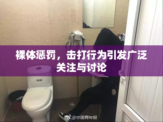 裸体惩罚，击打行为引发广泛关注与讨论