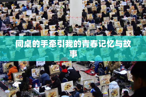 同桌的手牵引我的青春记忆与故事