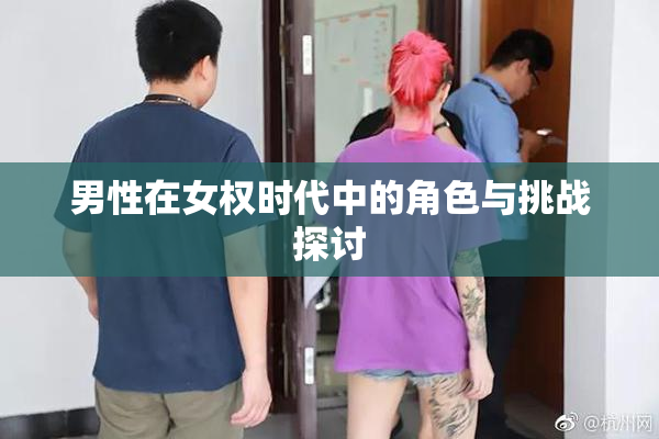 男性在女权时代中的角色与挑战探讨
