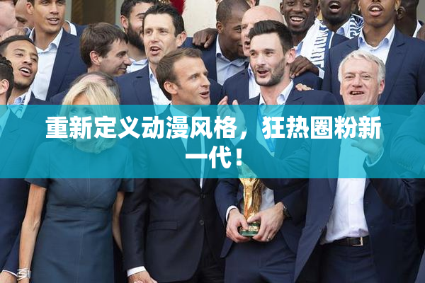 重新定义动漫风格，狂热圈粉新一代！