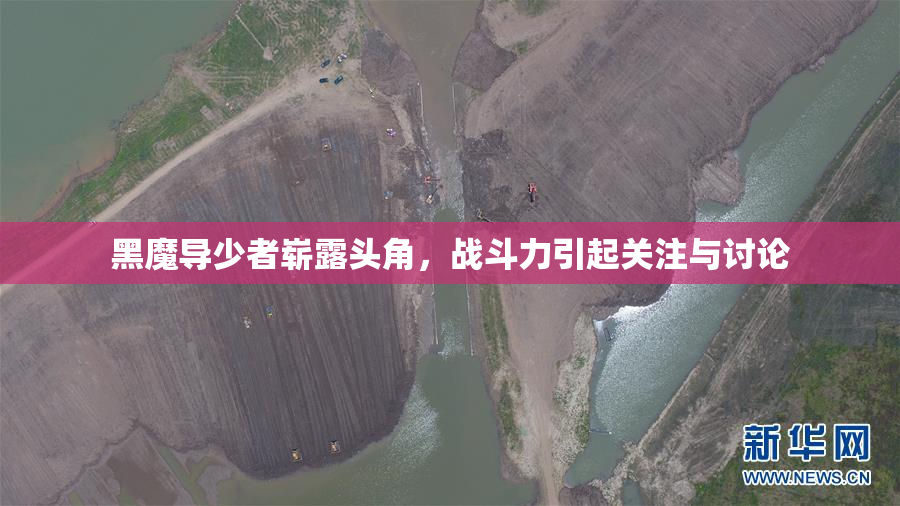 黑魔导少者崭露头角，战斗力引起关注与讨论
