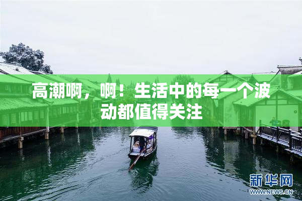 高潮啊，啊！生活中的每一个波动都值得关注