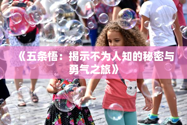 《五条悟：揭示不为人知的秘密与勇气之旅》
