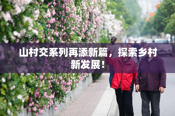 山村交系列再添新篇，探索乡村新发展！